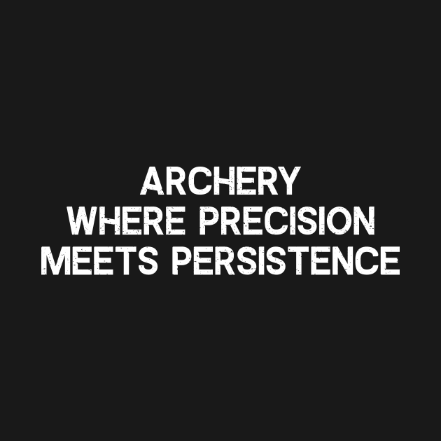 Archery Where Precision Meets Persistence by trendynoize