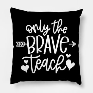 Only the brave teach - inspiring teacher quote (white) Pillow