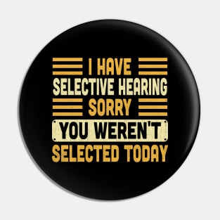 I Have Selective Hearing You Weren't Selected Today Vintage Pin