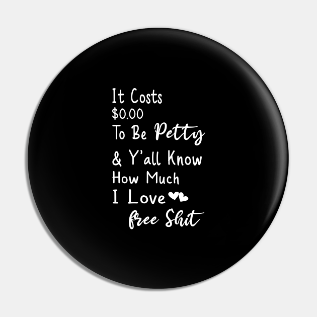 funny It Costs $ To Be Petty And Y'all know Mow Much I Love It - It Costs 000 To Be Petty Funny Quote - Pin | TeePublic funny It Costs $ To Be Petty And Y'all know Mow Much I Love It - It Costs 000 To Be Petty Funny Quote - Pin | TeePublic