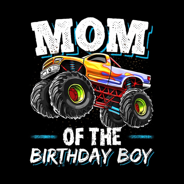 Mom Of The Birthday Boy Monster Truck Birthday Novelty by Scan me store