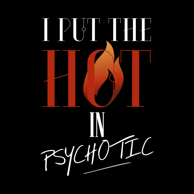 I put the hot in psychotic - Funny wife or girlfriend by Crazy Collective