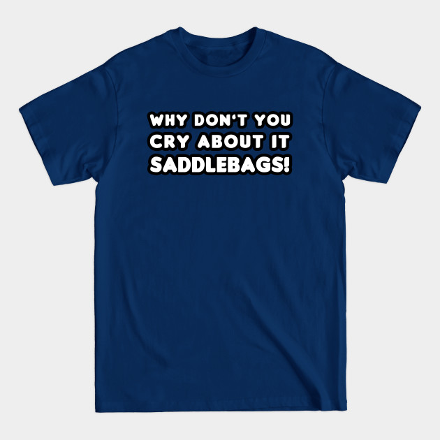 Discover Why Don't You Cry About It Saddlebags! - Ace Ventura - T-Shirt