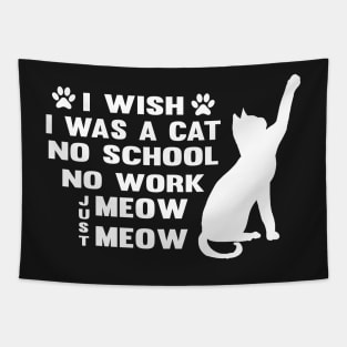 CAT - I Wish I Was A Cat No School No Work Just Meow Meow Cool Tapestry