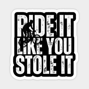 Ride It Like You Stole It Magnet