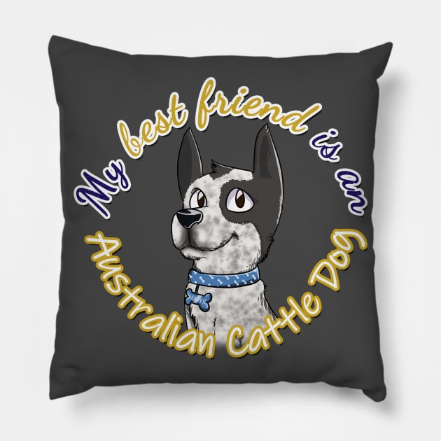 My Best Friend is an Australian Cattle Dog Pillow by Kitty's Sassy Shirts 