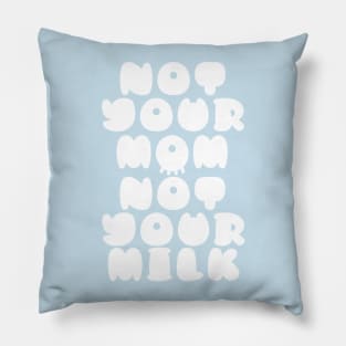 Not Your Mom Not Your Milk Pillow