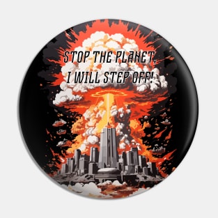 Stop the planet, I will step off! Pin