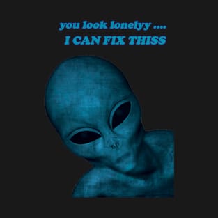 you look lonely i can fix this lovely aliens T-Shirt