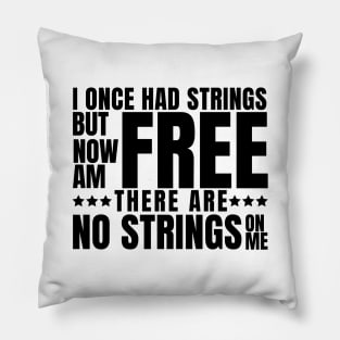 I once had strings but now am free, there are no strings on me Pillow