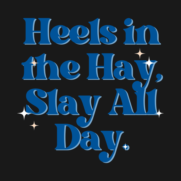 Heels in the Hay, Slay All Day. by Outlaw Spirit