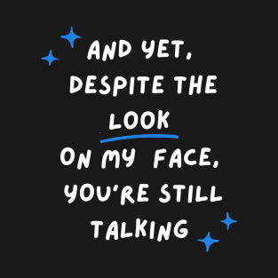 Despite The Look On My Face You Are Still Talking T-Shirt