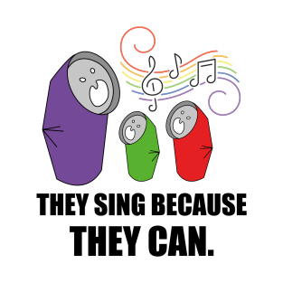 They Sing Because They Can Funny Music T-Shirt