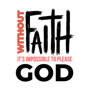 Without Faith It's Impossible to Please God Christian T-Shirt