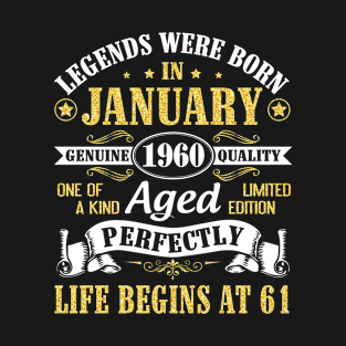 Legends Were Born In January 1960 Genuine Quality Aged Perfectly Life Begins At 61 Years Birthday T-Shirt