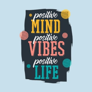 positive mind positive vibes positive life T-Shirt