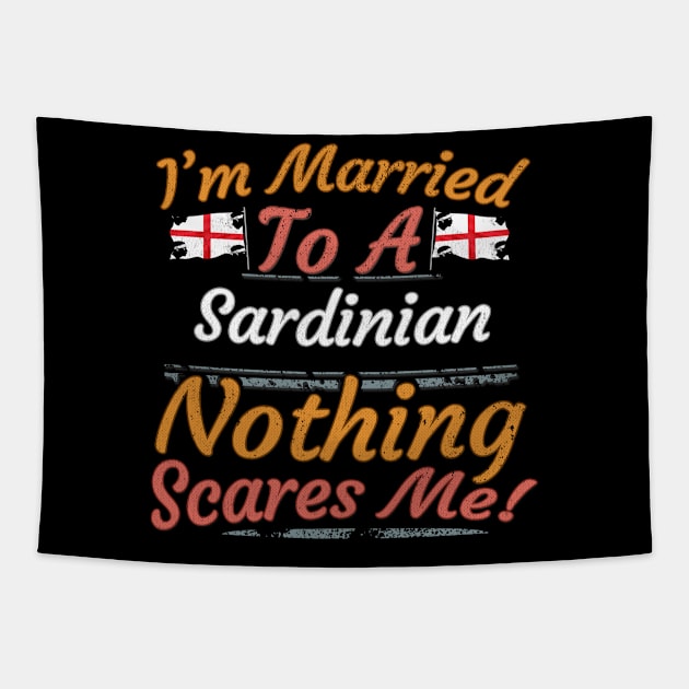 I'm Married To A Sardinian Nothing Scares Me - Gift for Sardinian From Sardinia Italy Tapestry by Country Flags