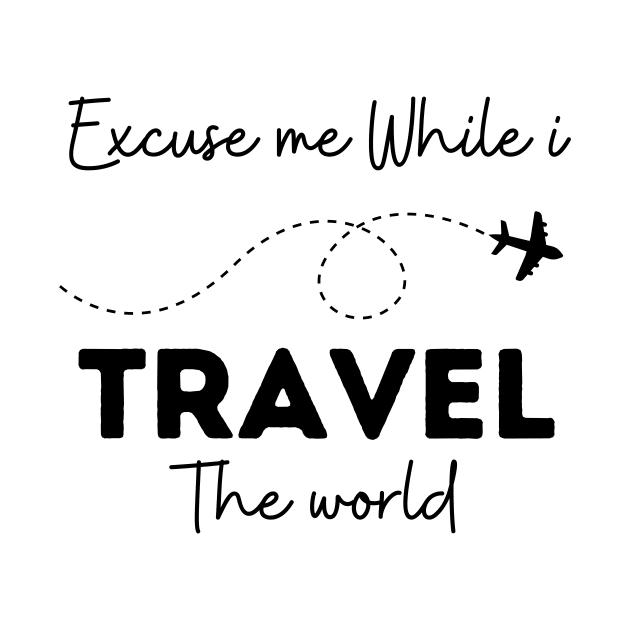 Excuse Me While I Travel The World Proud travel by KB Badrawino