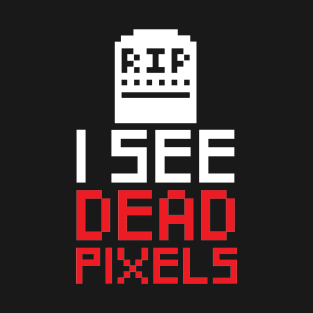 I see dead pixels - Computer Geek T-Shirt