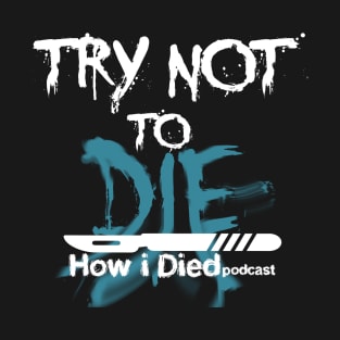 'Try Not To Die' slogan for How i Died T-Shirt