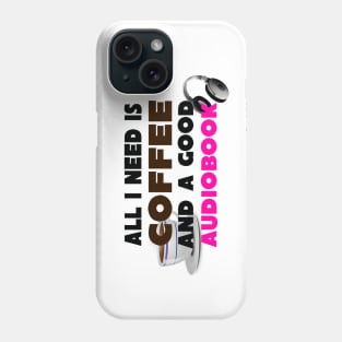 All I Need is Coffee and A Good Audiobook Phone Case