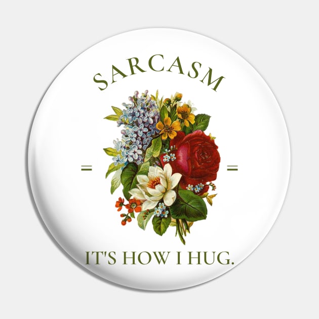 Sarcasm It's How I Hug, Vintage Floral Illustration Pin by AddiBettDesigns