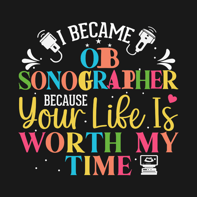 ob sonographer gifts, gifts for sonographers, I Became OB Sonographer Because Your Life Worth My Time by DODG99