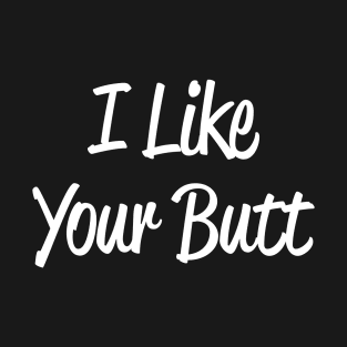 I Like Your Butt T-Shirt