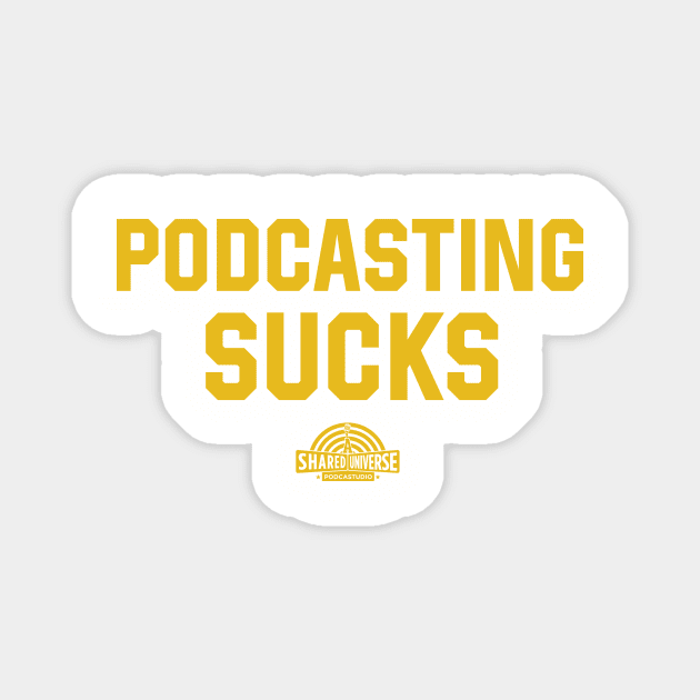 Podcasting Sucks - Gold Text Magnet by A Shared Universe