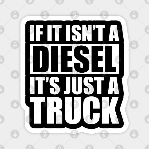 Diesel - If it isn't a diesel it's just a truck w Magnet by KC Happy Shop