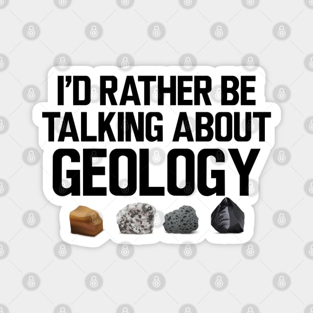 Geologist - I'd rather be talking about my geology Magnet by KC Happy Shop