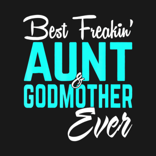 Best Freakin Aunt And Godmother Ever Funny T-Shirt