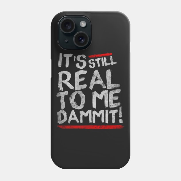 IT'S STILL REAL TO ME DAMMIT! Phone Case by sbldesigns