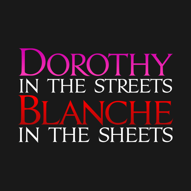 Dark Shirts - Dorothy in the Streets Blanche in the sheets - Golden Girls by Brian E. Fisher