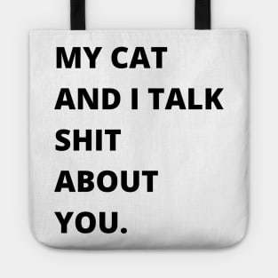 My Cat and I Talk Shit About You. Funny Cat Lover. Tote