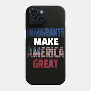 Immigrants Make America Great Phone Case