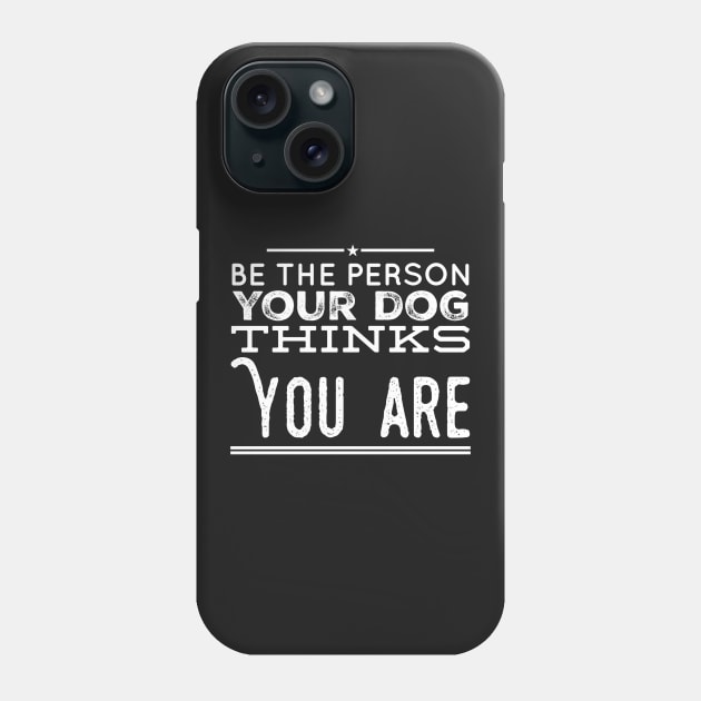 Be the person your dog thinks you are Phone Case by captainmood