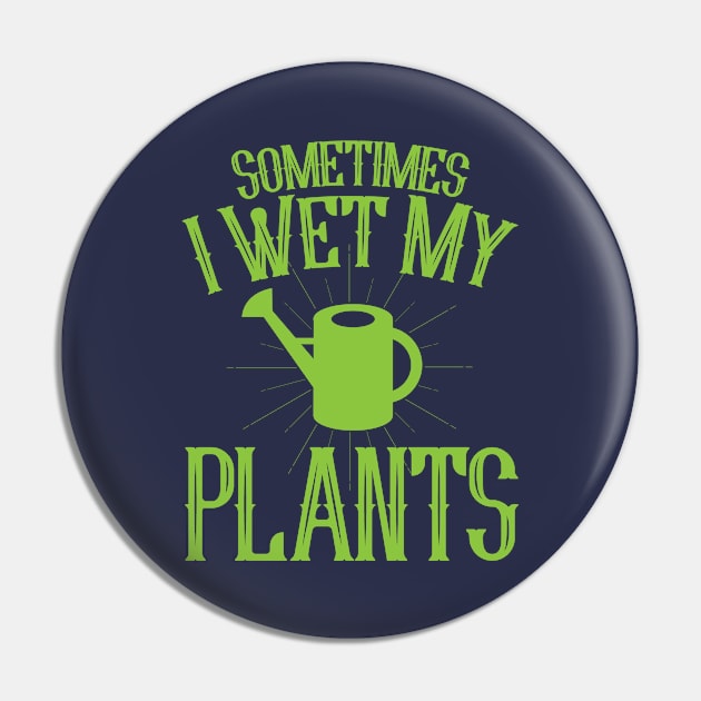 Sometimes I Wet My Plants Gardening Gift Ideas Pin by Cartba