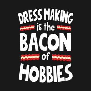 Dress Making Bacon of Hobbies T-Shirt