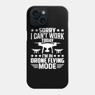 SORRY I CANT  WORK TODAY IM IN DRONE FLYING MODE Phone Case