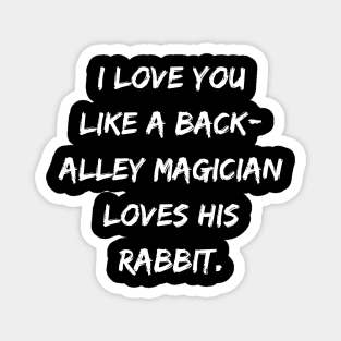 I Love You Like A Back-Alley Magician Loves His Rabbit. Magnet