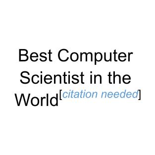 Best Computer Scientist in the World - Citation Needed! T-Shirt