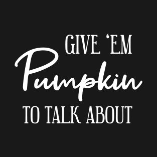 Give 'em Pumpkin to talk about T-Shirt