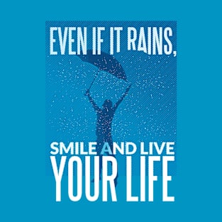 Even If It Rains, Smile And Live Your Life T-Shirt