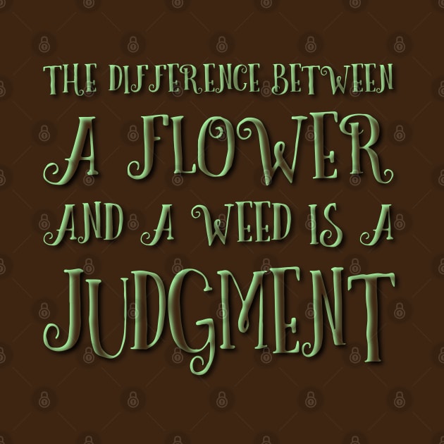 The difference between a flower and a weed is a judgment by FlyingWhale369