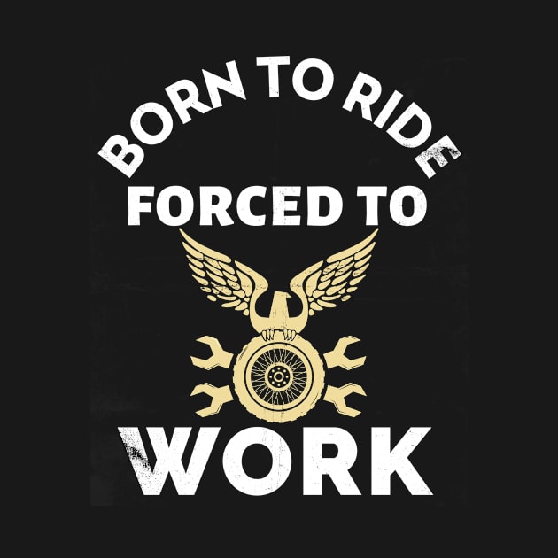 Born To Ride Forced To Work by Big Jack Tees