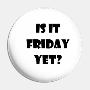 Is it Friday yet?? Pin