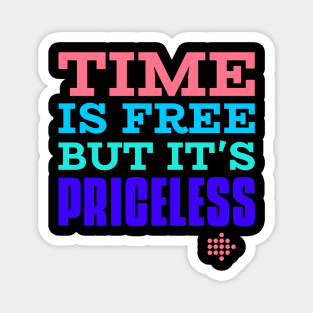 Time is free but it is priceless Magnet