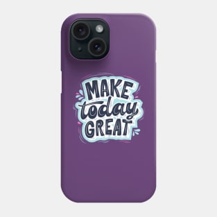 Make Today Great Phone Case