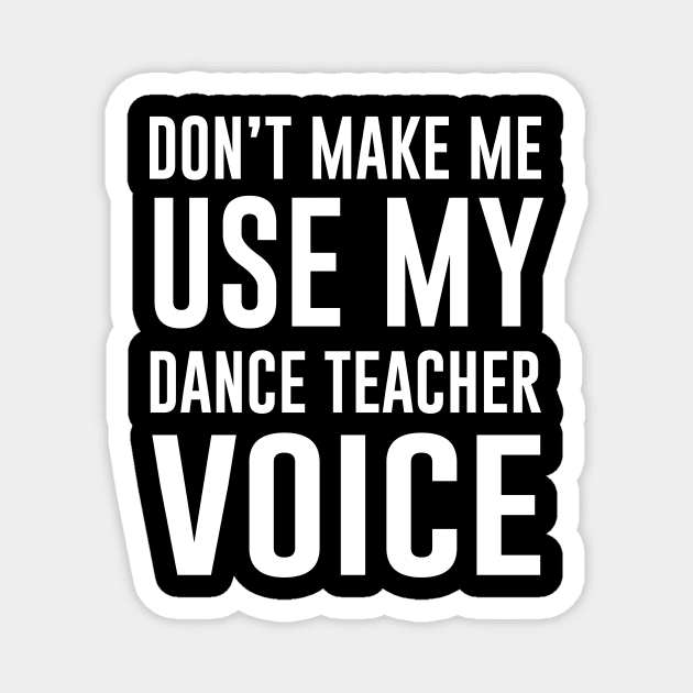 Don't Make Me Use My Dance Teacher Voice Magnet by anupasi